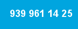 939 961 14 25